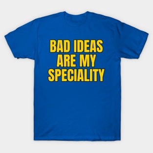 Bad Ideas Are My Specialty T-Shirt